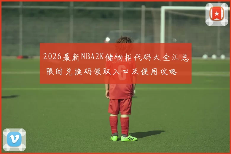 2026最新NBA2K储物柜代码大全汇总 限时兑换码领取入口及使用攻略