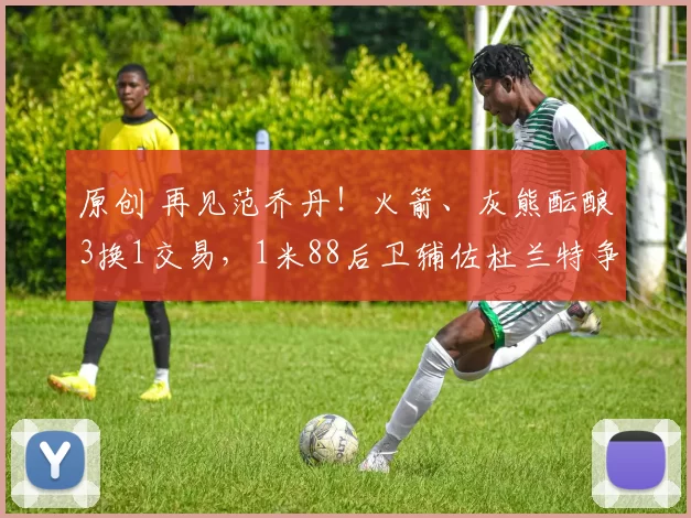 原创 再见范乔丹！火箭、灰熊酝酿3换1交易，1米88后卫辅佐杜兰特争冠