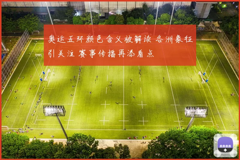 奥运五环颜色含义被解读 各洲象征引关注 赛事传播再添看点