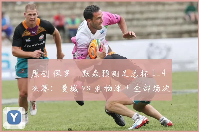 原创 保罗・默森预测足总杯 1_4 决赛：曼城 vs 利物浦 + 全部场次前瞻